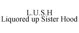 L.U.S.H LIQUORED UP SISTER HOOD trademark