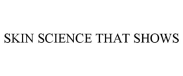 SKIN SCIENCE THAT SHOWS trademark