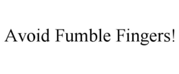 AVOID FUMBLE FINGERS! trademark