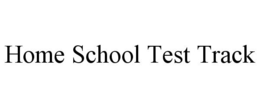 HOME SCHOOL TEST TRACK trademark