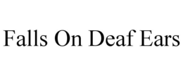 FALLS ON DEAF EARS trademark