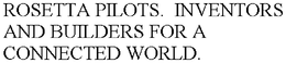 ROSETTA PILOTS.  INVENTORS AND BUILDERS FOR A CONNECTED WORLD. trademark