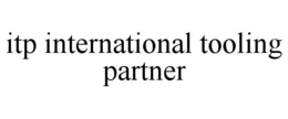 ITP INTERNATIONAL TOOLING PARTNER trademark