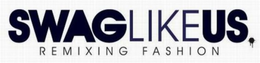 SWAGLIKEUS REMIXING FASHION trademark