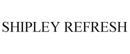 SHIPLEY REFRESH trademark