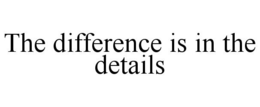 THE DIFFERENCE IS IN THE DETAILS trademark