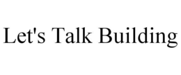 LET'S TALK BUILDING trademark