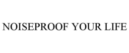 NOISEPROOF YOUR LIFE trademark