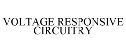 VOLTAGE RESPONSIVE CIRCUITRY trademark