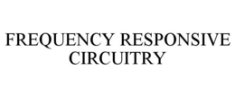 FREQUENCY RESPONSIVE CIRCUITRY trademark