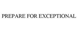 PREPARE FOR EXCEPTIONAL trademark