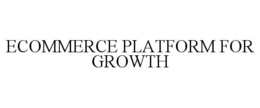 ECOMMERCE PLATFORM FOR GROWTH trademark