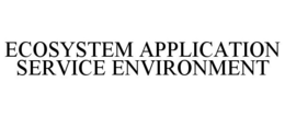 ECOSYSTEM APPLICATION SERVICE ENVIRONMENT trademark