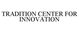 TRADITION CENTER FOR INNOVATION trademark