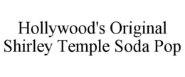 HOLLYWOOD'S ORIGINAL SHIRLEY TEMPLE SODA POP trademark