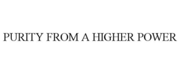 PURITY FROM A HIGHER POWER trademark