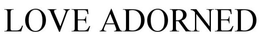 LOVE ADORNED trademark