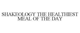 SHAKEOLOGY THE HEALTHIEST MEAL OF THE DAY trademark