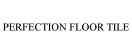 PERFECTION FLOOR TILE trademark