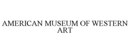 AMERICAN MUSEUM OF WESTERN ART trademark