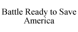 BATTLE READY TO SAVE AMERICA trademark