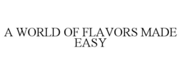 A WORLD OF FLAVORS MADE EASY trademark