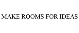MAKE ROOMS FOR IDEAS trademark