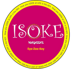 ISOKE MAGAZINE EYE-ZOE-KEY A BEAUTIFUL GIFT FROM GOD. A BEAUTIFUL GIFT FROM GOD. HOW YOU LOOK AT LIFE IS THE KEY. HOW YOU LOOK AT LIFE IS THE KEY. HOW YOU LOOK AT LIFE IS THE KEY. HOW YOU LOOK AT LIFE IS THE KEY. HOW YOU LOOK AT LIFE IS THE KEY. HOW YOU LOOK AT LIFE IS THE KEY. trademark