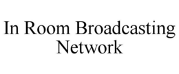 IN ROOM BROADCASTING NETWORK trademark
