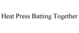 HEAT PRESS BATTING TOGETHER trademark