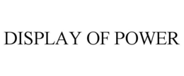 DISPLAY OF POWER trademark