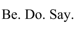 BE. DO. SAY. trademark