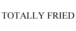 TOTALLY FRIED trademark
