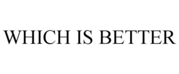 WHICH IS BETTER trademark