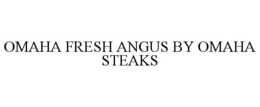 OMAHA FRESH ANGUS BY OMAHA STEAKS trademark