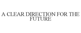 A CLEAR DIRECTION FOR THE FUTURE trademark