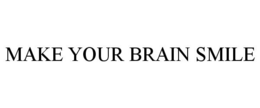 MAKE YOUR BRAIN SMILE trademark