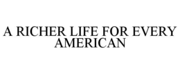 A RICHER LIFE FOR EVERY AMERICAN trademark