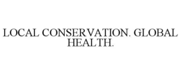 LOCAL CONSERVATION. GLOBAL HEALTH. trademark