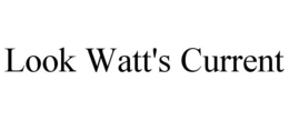 LOOK WATT'S CURRENT trademark