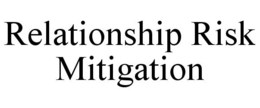 RELATIONSHIP RISK MITIGATION trademark