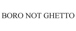 BORO NOT GHETTO trademark