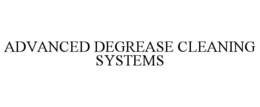 ADVANCED DEGREASE CLEANING SYSTEMS trademark
