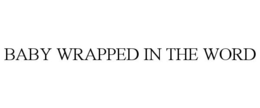 BABY WRAPPED IN THE WORD trademark