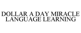 DOLLAR A DAY MIRACLE LANGUAGE LEARNING trademark