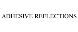 ADHESIVE REFLECTIONS trademark
