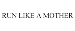 RUN LIKE A MOTHER trademark