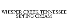 WHISPER CREEK TENNESSEE SIPPING CREAM trademark
