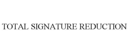 TOTAL SIGNATURE REDUCTION trademark