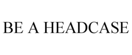 BE A HEADCASE trademark